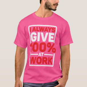Camiseta Siempre doy 100 en el trabajo --------