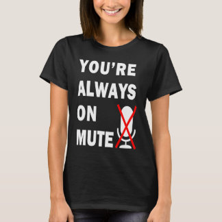 Camiseta Siempre estás silenciando la reunión virtual