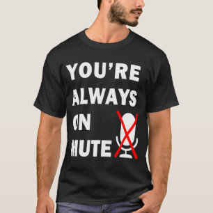 Camiseta Siempre estás silenciando la reunión virtual