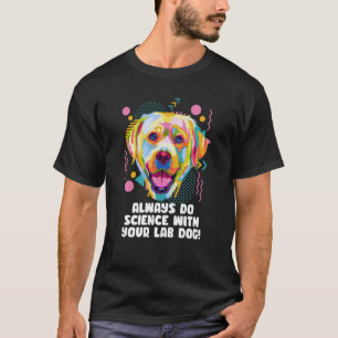 Camiseta Siempre Haz Ciencia con Tu Perro de Laboratorio La
