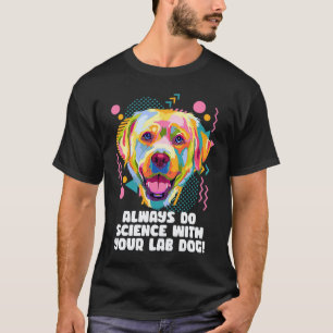 Camiseta Siempre Haz Ciencia con Tu Perro de Laboratorio La