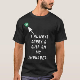 Camiseta ¡Siempre llevo un chip en el hombro!