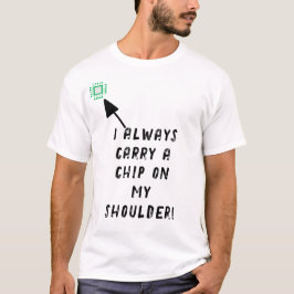 Camiseta ¡Siempre llevo un chip en el hombro!