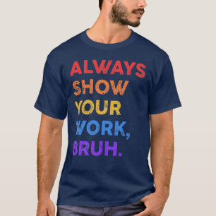 Camiseta Siempre Muestra Tu Trabajo Hermano Profesor De Mat
