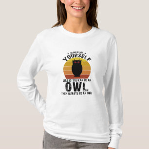 Camiseta Siempre Sé Tú Mismo A Menos Que Pueda Ser Un Búho