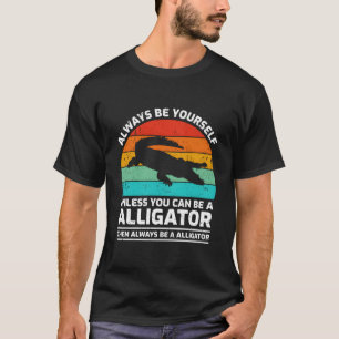 Camiseta Siempre Sé Tú Mismo A Menos Que Pueda Ser Un Caimá