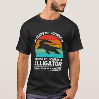 Camiseta Siempre Sé Tú Mismo A Menos Que Pueda Ser Un Caimá