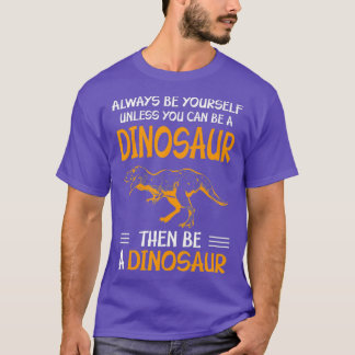 Camiseta Siempre Sé Tú Mismo A Menos Que Puedas Ser Dinosau