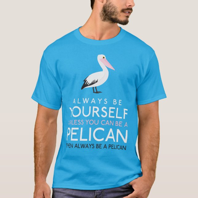 Camiseta Siempre Sé Tú Mismo A Menos Que Puedas Ser Pelícan (Anverso)