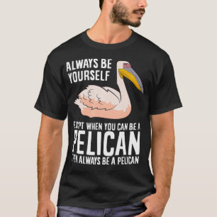 Camiseta Siempre Sé Tú Mismo A Menos Que Puedas Ser Pelícan