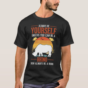 Camiseta Siempre Sé Tú Mismo A Menos Que Puedas Ser Rinocer