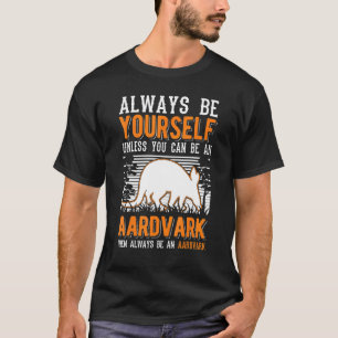 Camiseta Siempre Sé Tú Mismo A Menos Que Puedas Ser Un Aard