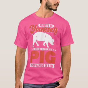 Camiseta Siempre Sé Tú Mismo A Menos Que Puedas Ser Un Cerd