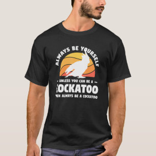 Camiseta Siempre Sé Tú Mismo A Menos Que Puedas Ser Un Cock