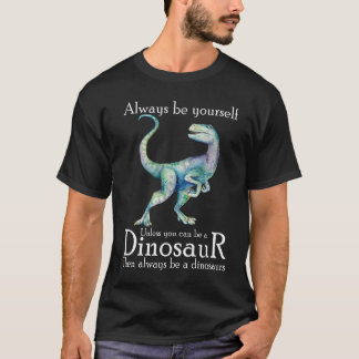 Camiseta Siempre Sé Tú Mismo A Menos Que Puedas Ser Un Dino