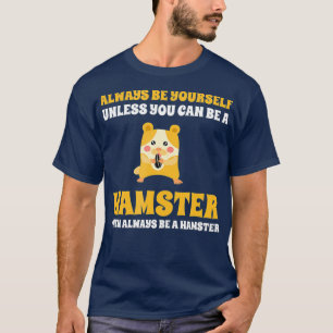 Camiseta Siempre Sé Tú Mismo A Menos Que Puedas Ser Un Hams