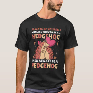 Camiseta Siempre Sé Tú Mismo A Menos Que Puedas Ser Un Hedg