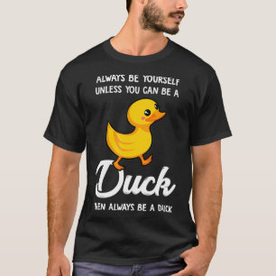 Camiseta Siempre Sé Tú Mismo A Menos Que Puedas Ser Un Pato