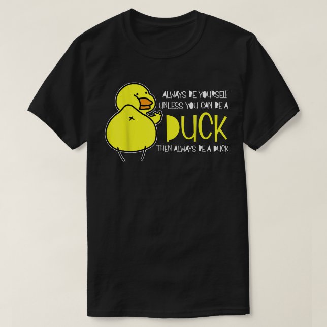 Camiseta Siempre Sé Tú Mismo A Menos Que Puedas Ser Un Pato (Diseño del anverso)