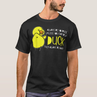Camiseta Siempre Sé Tú Mismo A Menos Que Puedas Ser Un Pato