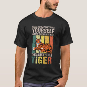 Camiseta Siempre Sé Tú Mismo A Menos Que Puedas Ser Un Tigr