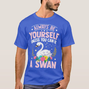 Camiseta Siempre Sea Tuyo A Menos Que Pueda Ser Cisne