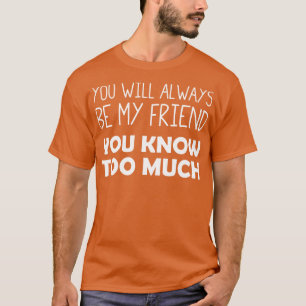 Camiseta Siempre Serás Mi Amigo Que Sabes Demasiado