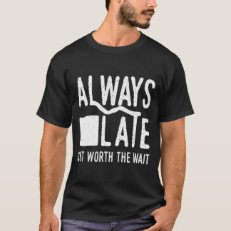 Camiseta Siempre Tarde Pero Vale La Pena Esperar Y