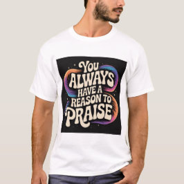 Camiseta ¡Siempre tienes una razón para ELOGIAR!