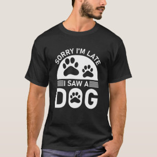 Camiseta Siento haber llegado tarde al ver a un perro