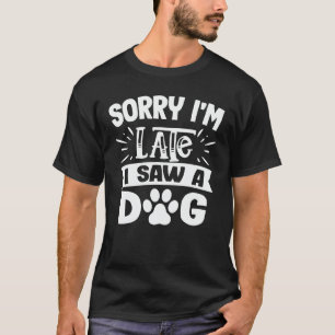 Camiseta Siento haber llegado tarde al ver a un perro graci