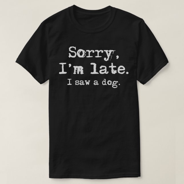 Camiseta Siento haber llegado tarde al ver a un perro graci (Diseño del anverso)