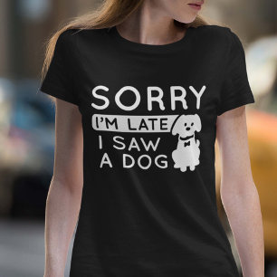 Camiseta Siento haber llegado tarde al ver un perro