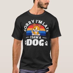 Camiseta Siento haber llegado tarde al ver un perro, lo sie