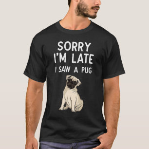 Camiseta Siento haber llegado tarde al ver un pug de pata P