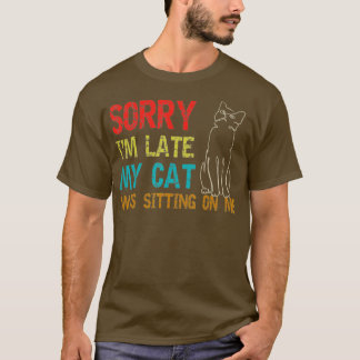 Camiseta Siento Haber Llegado Tarde Mi Gato Estaba Sentado 
