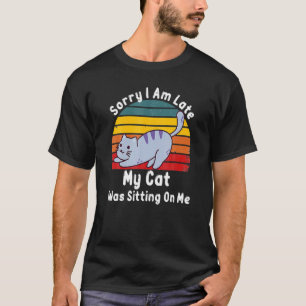 Camiseta Siento Haber Llegado Tarde, Mi Gato Estaba Sentado