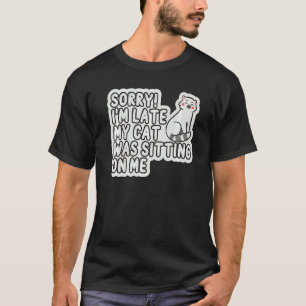 Camiseta Siento Haber Llegado Tarde. Mi Gato Estaba Sentado