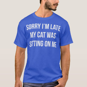 Camiseta Siento Haber Llegado Tarde Mi Gato Estaba Sentado