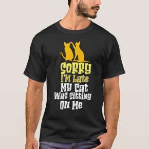 Camiseta Siento Haber Llegado Tarde, Mi Gato Me Estaba Sent