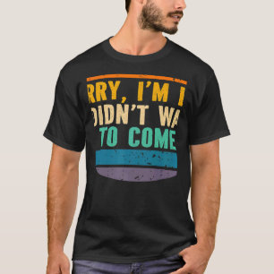 Camiseta Siento haber llegado tarde, no quería venir a deci