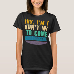 Camiseta Siento haber llegado tarde, no quería venir a deci