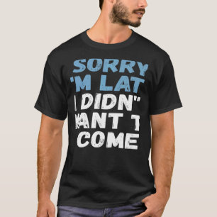 Camiseta Siento haber llegado tarde, no quería venir a Sarc