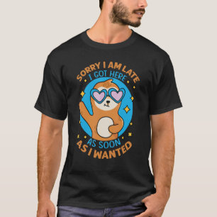 Camiseta Siento Haber Llegado Tarde Tan Pronto Como Quise.