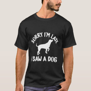 Camiseta Siento Haber Llegado Tarde. Vi Un Perro. Regalo de
