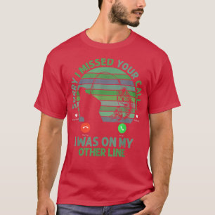 Camiseta Siento Haber Perdido Tu Llamada Estaba En Mi Otra 