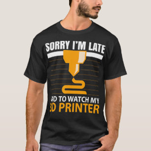 Camiseta Siento haber tardado en ver mi impresora 3D 3d