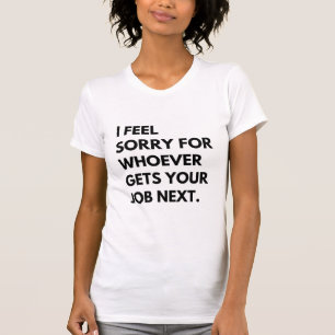 Camiseta Siento lástima por quien sea que consiga su trabaj