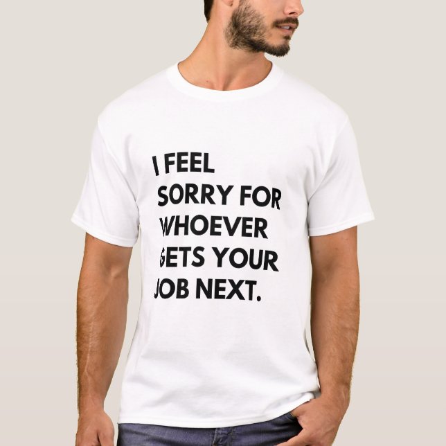 Camiseta Siento lástima por quien sea que consiga su trabaj (Anverso)