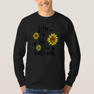 Camiseta Siento llegar tarde al ver a Sunflowers Sunflowers